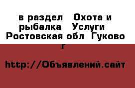  в раздел : Охота и рыбалка » Услуги . Ростовская обл.,Гуково г.
